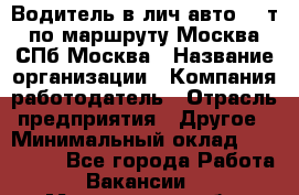 Водитель в лич.авто.20 т.по маршруту Москва-СПб-Москва › Название организации ­ Компания-работодатель › Отрасль предприятия ­ Другое › Минимальный оклад ­ 150 000 - Все города Работа » Вакансии   . Магаданская обл.,Магадан г.